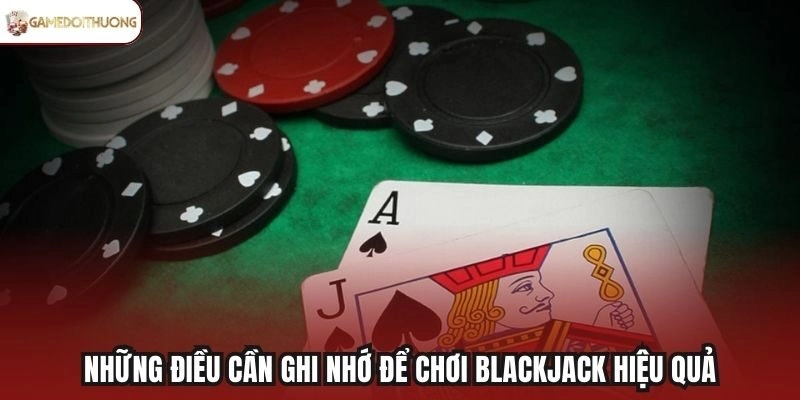 Những điều cần ghi nhớ để chơi Blackjack hiệu quả