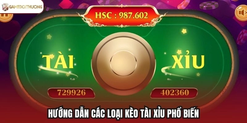 Hướng dẫn các loại kèo Tài Xỉu phổ biến